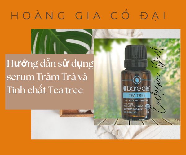 Hướng dẫn sử dụng serum Tràm Trà và Tinh chất Tea tree